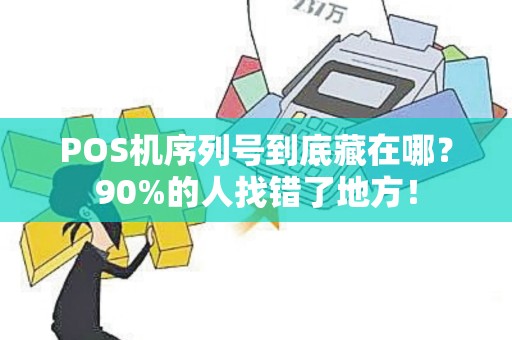POS机序列号到底藏在哪？90%的人找错了地方！