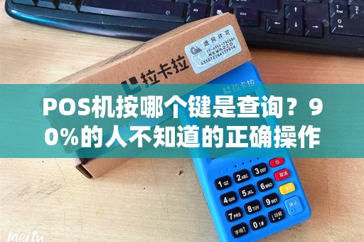 POS机按哪个键是查询？90%的人不知道的正确操作！