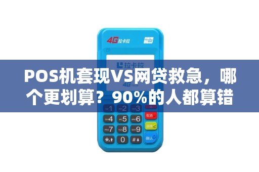 POS机套现VS网贷救急，哪个更划算？90%的人都算错了这笔账！