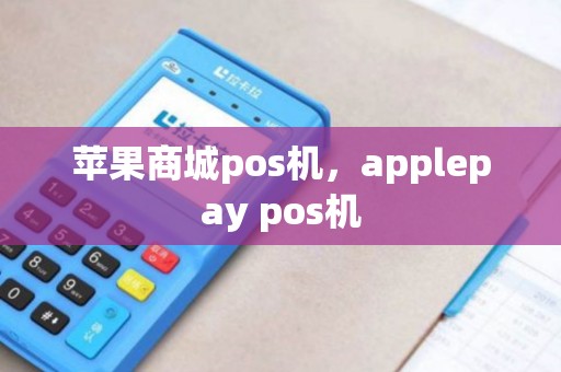 苹果商城pos机，applepay pos机