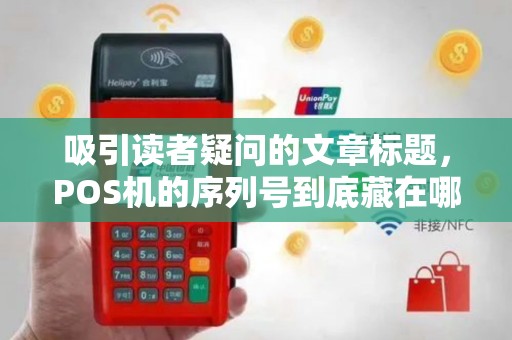 吸引读者疑问的文章标题，POS机的序列号到底藏在哪里？90%的人都找错了地方！
