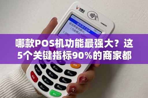 哪款POS机功能最强大？这5个关键指标90%的商家都忽略了！