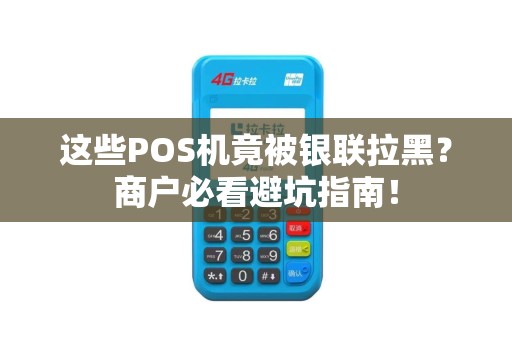这些POS机竟被银联拉黑？商户必看避坑指南！