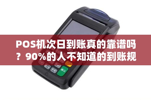 POS机次日到账真的靠谱吗？90%的人不知道的到账规则！
