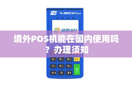 境外POS机能在国内使用吗？办理须知