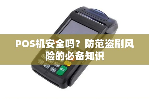 POS机安全吗？防范盗刷风险的必备知识