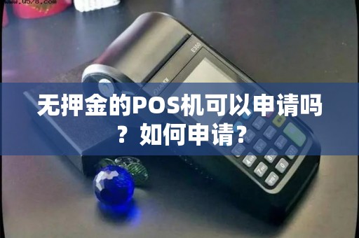 无押金的POS机可以申请吗？如何申请？