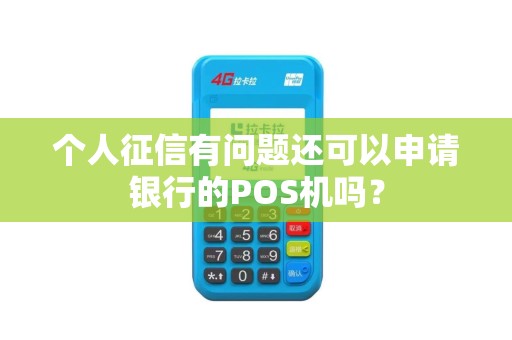 个人征信有问题还可以申请银行的POS机吗？