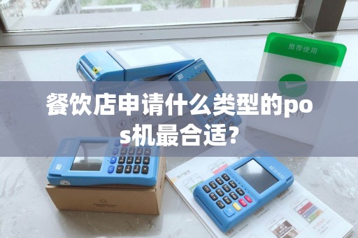 餐饮店申请什么类型的pos机最合适？
