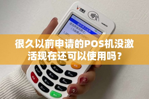 很久以前申请的POS机没激活现在还可以使用吗？
