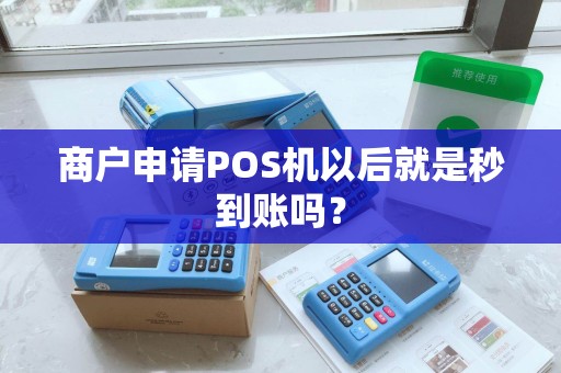 商户申请POS机以后就是秒到账吗？