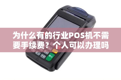 为什么有的行业POS机不需要手续费？个人可以办理吗？