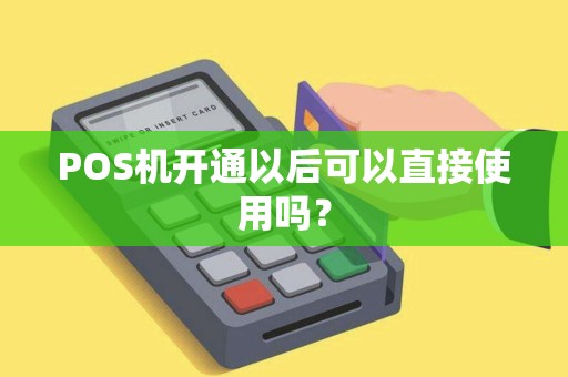 POS机开通以后可以直接使用吗？