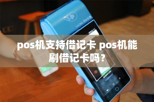 pos机支持借记卡 pos机能刷借记卡吗？