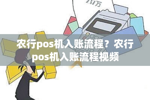 农行pos机入账流程？农行pos机入账流程视频