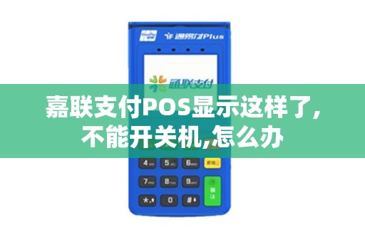 嘉联支付POS显示这样了,不能开关机,怎么办