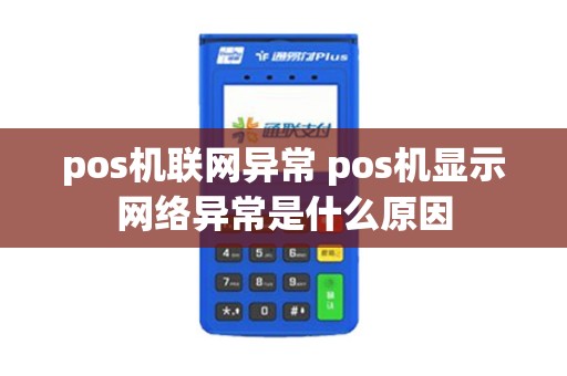 pos机联网异常 pos机显示网络异常是什么原因