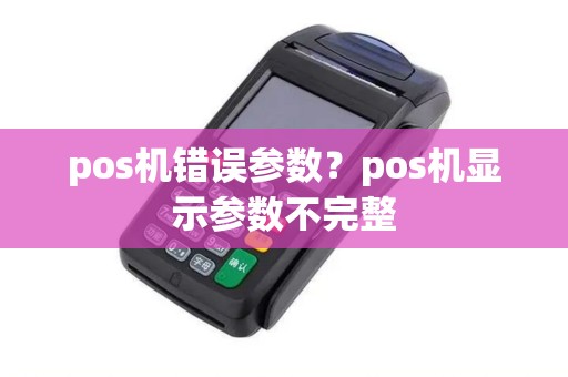pos机错误参数？pos机显示参数不完整