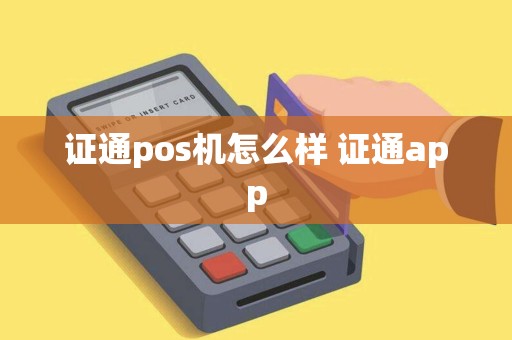 证通pos机怎么样 证通app