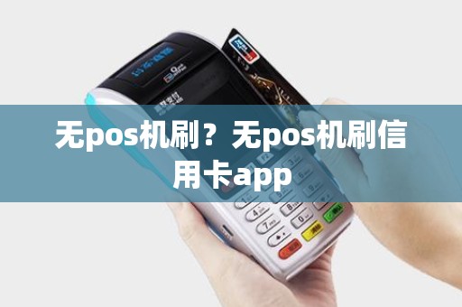 无pos机刷？无pos机刷信用卡app