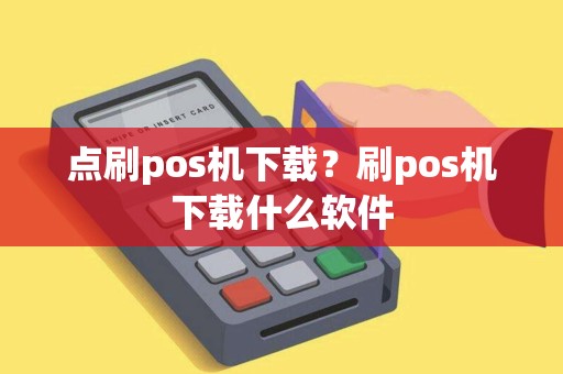 点刷pos机下载？刷pos机下载什么软件