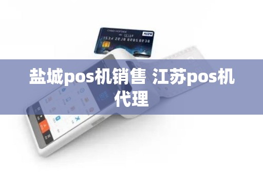 盐城pos机销售 江苏pos机代理
