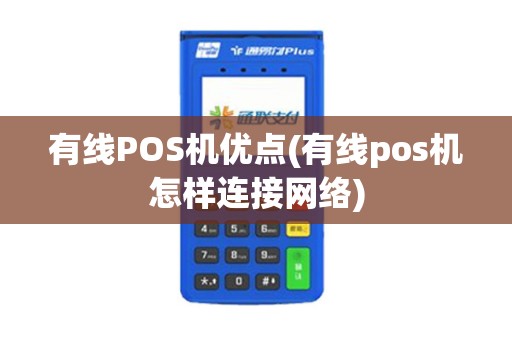 有线POS机优点(有线pos机怎样连接网络)