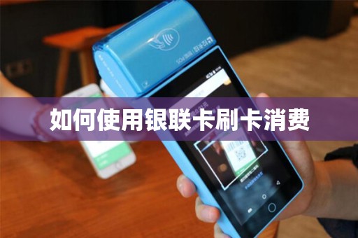 如何使用银联卡刷卡消费