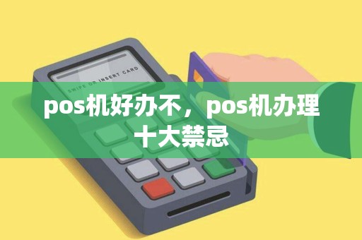 pos机好办不，pos机办理十大禁忌