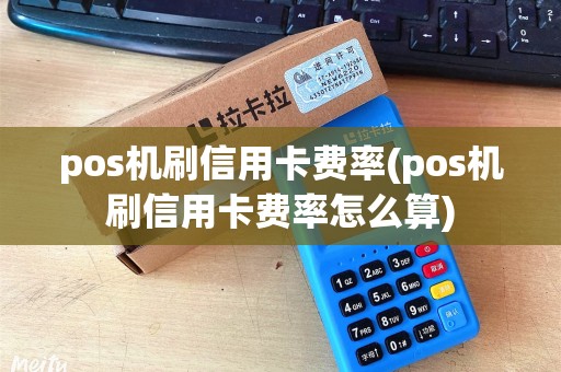 pos机刷信用卡费率(pos机刷信用卡费率怎么算)