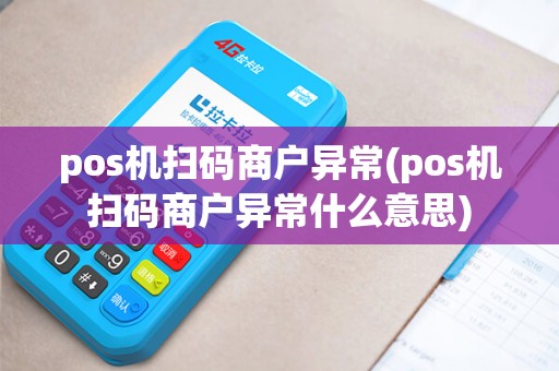 pos机扫码商户异常(pos机扫码商户异常什么意思)
