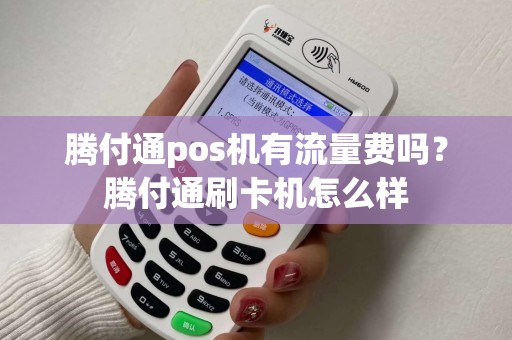 腾付通pos机有流量费吗？腾付通刷卡机怎么样