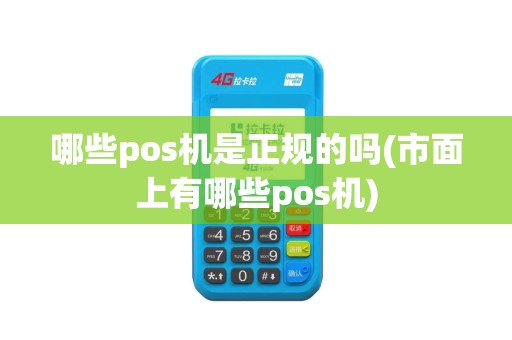 哪些pos机是正规的吗(市面上有哪些pos机)