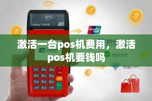 激活一台pos机费用，激活pos机要钱吗