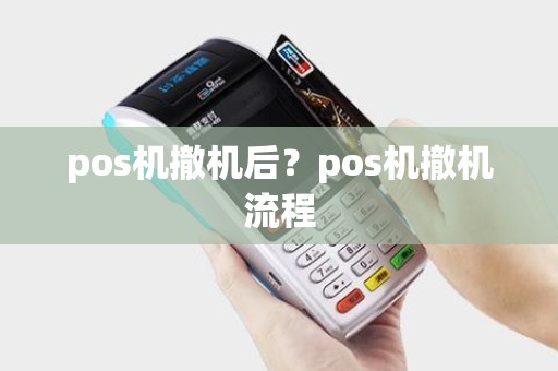 pos机撤机后？pos机撤机流程