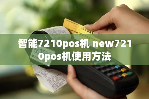 智能7210pos机 new7210pos机使用方法
