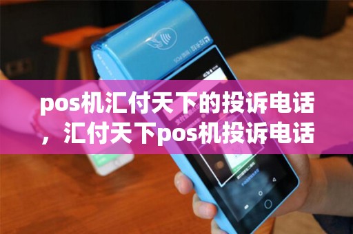 pos机汇付天下的投诉电话，汇付天下pos机投诉电话多少