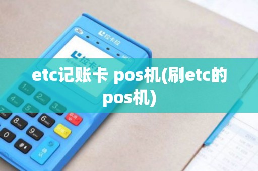 etc记账卡 pos机(刷etc的pos机)