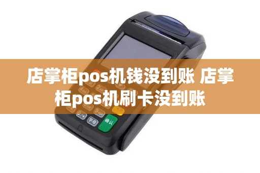 店掌柜pos机钱没到账 店掌柜pos机刷卡没到账