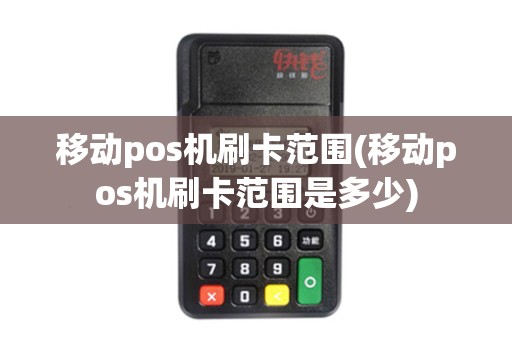 移动pos机刷卡范围(移动pos机刷卡范围是多少)