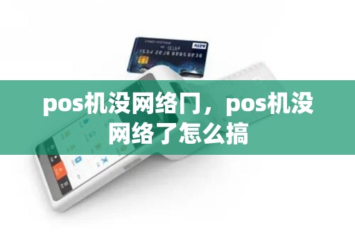 pos机没网络冂，pos机没网络了怎么搞