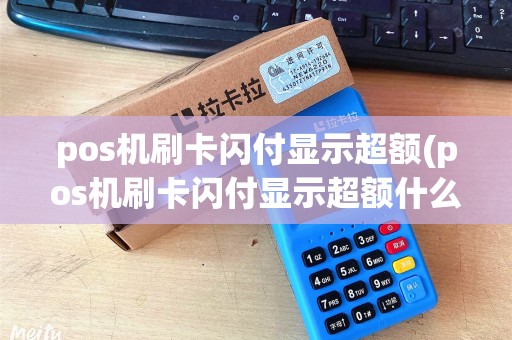 pos机刷卡闪付显示超额(pos机刷卡闪付显示超额什么意思)