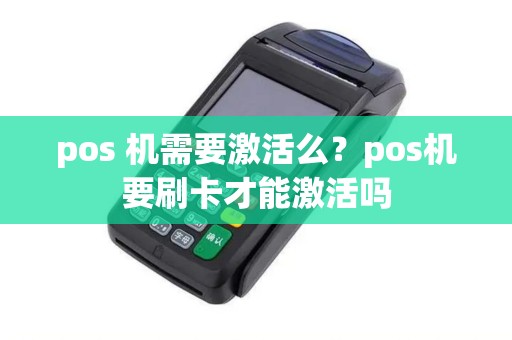 pos 机需要激活么？pos机要刷卡才能激活吗