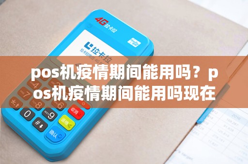 pos机疫情期间能用吗？pos机疫情期间能用吗现在