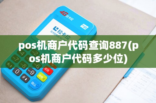 pos机商户代码查询887(pos机商户代码多少位)