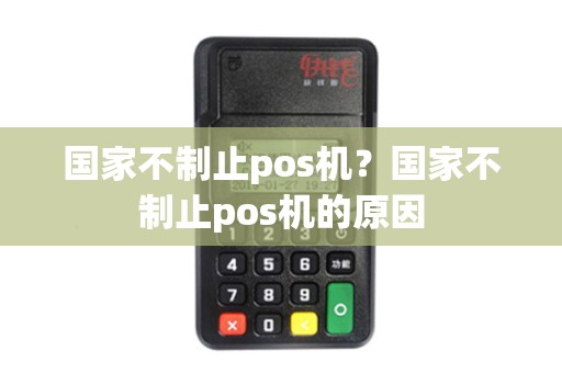 国家不制止pos机？国家不制止pos机的原因