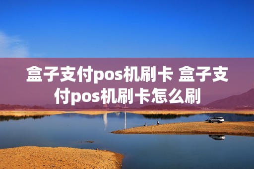 盒子支付pos机刷卡 盒子支付pos机刷卡怎么刷