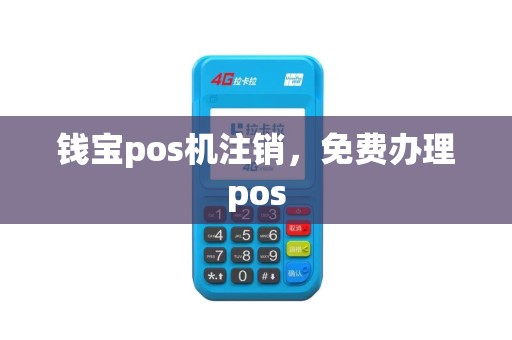 钱宝pos机注销，免费办理pos