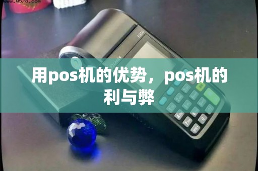 用pos机的优势，pos机的利与弊
