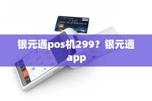 银元通pos机299？银元通app